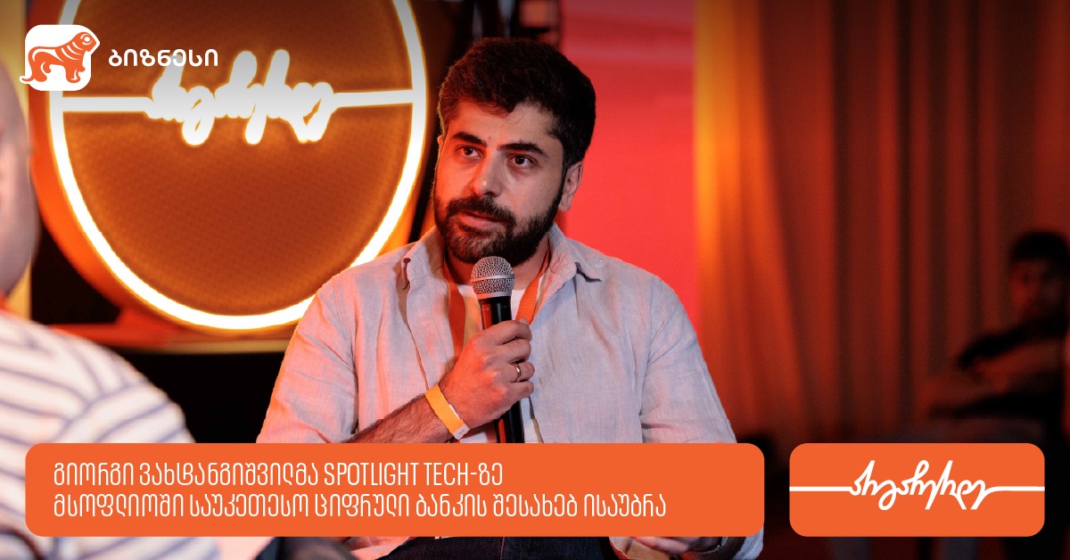გიორგი ვახტანგიშვილმა Spotlight Tech-ზე მსოფლიოში საუკეთესო ციფრული ბანკის შესახებ გამოცდილება გააზიარა