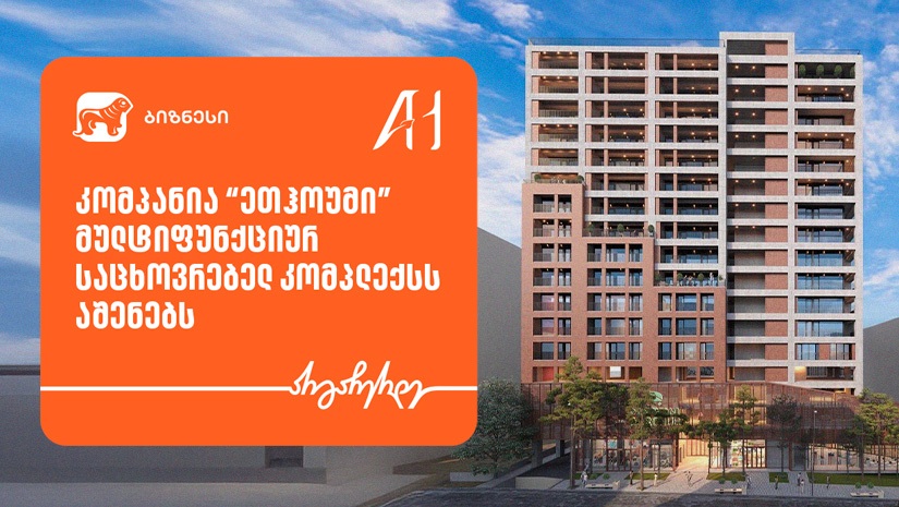 "საქართველოს ბანკის" მხარდაჭერით, “ეთჰოუმი” მულტიფუნქციურ საცხოვრებელ კომპლექსს აშენებს